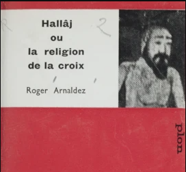 «La vie de Hallâj par Roger Arnaldez »